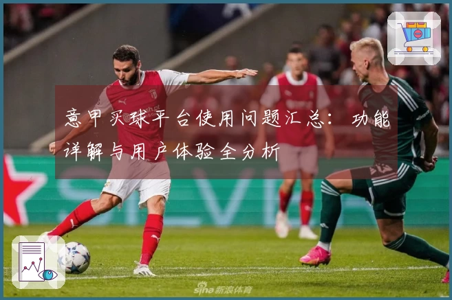 意甲买球平台使用问题汇总：功能详解与用户体验全分析